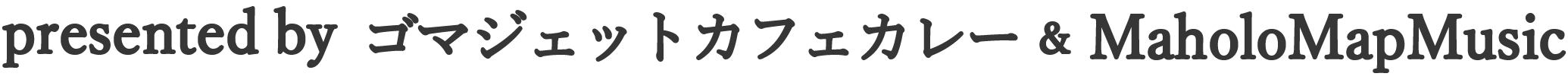 presented by ゴマジェットカフェカレー&MaholoMapMusic